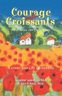 bokomslag Courage and Croissants, Inspiring Joyful Living, a Story and Life Guidebook