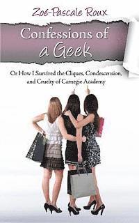 bokomslag Confessions of a Geek: Or How I Survived the Cliques, Condescension and Cruelty of Carnegie Academy