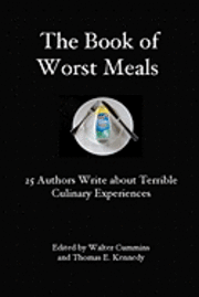 Walter Cummins, Thomas E. Kennedy - The Book of Worst Meals: 25 Authors Write about Terrible Culinary Experiences, Häftad