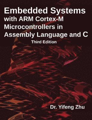 Yifeng Zhu - Embedded Systems with ARM Cortex-M Microcontrollers in Assembly Language and C, Häftad