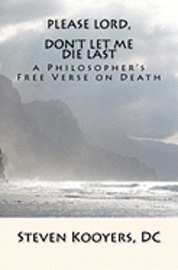 bokomslag Please Lord, Don't Let Me Die Last: a Philosopher's Free Verse on Death