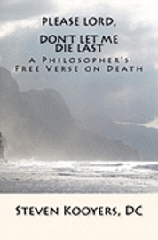 Please Lord, Don't Let Me Die Last: a Philosopher's Free Verse on Death