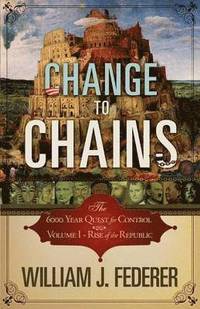 bokomslag Change to Chains-The 6,000 Year Quest for Control -Volume I-Rise of the Republic