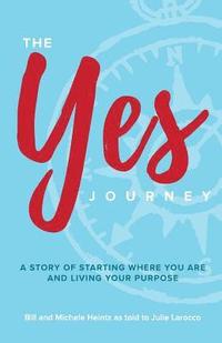 bokomslag The YES Journey: A Story of Starting Where You Are and Living Your Purpose