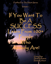 bokomslag If You Want To Be A SUCCESS Learn From 100+ People Who Already Are!: Fireflies For The Heart Series