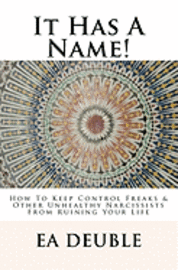 It Has A Name!: How To Keep Control Freaks & Other Unhealthy Narcissists From Ruining Your Life 1