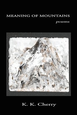 K. K. Cherry - Meaning of Mountains: poems, Häftad