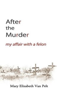 bokomslag After the Murder: My Affair With a Felon