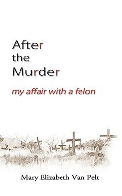 Mary Elizabeth Van Pelt - After the Murder: My Affair With a Felon, Häftad