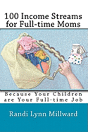 bokomslag 100 Income Streams for Full-Time Moms: Because Your Children Are Your Full-Time Job