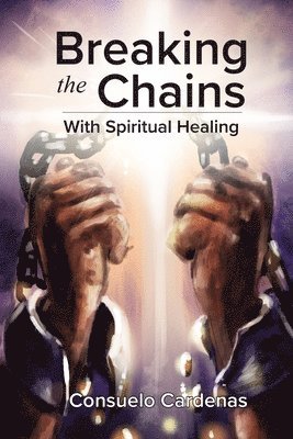 bokomslag Breaking the Chains with Spiritual Healing