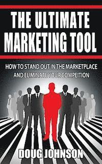 Doug Johnson - The Ultimate Marketing Tool: How to Stand Out in the Marketplace and Eliminate Your Competition, Häftad