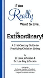 bokomslag If You Really Want to Live, Be Extraordinary! A 21st Century Guide to Practicing Christian Living