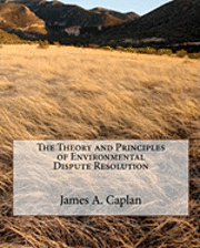 The Theory and Principles of Environmental Dispute Resolution 1