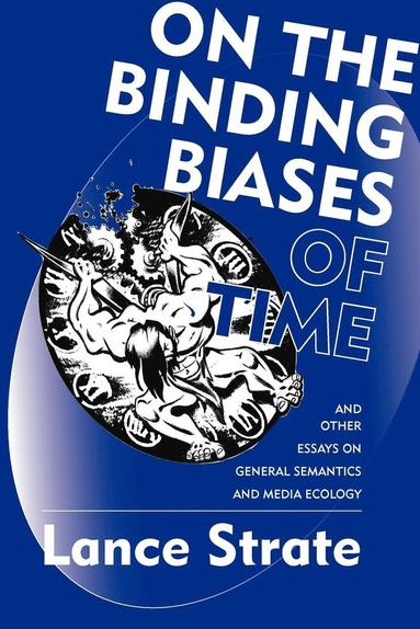 bokomslag On the Binding Biases of Time and Other Essays on General Semantics and Media Ecology