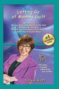 bokomslag Letting Go of Mommy Guilt: Minnesota's Woman Business Owner of the Year Shares Her Secrets of How You Can Raise Good Kids Even If You're Super Busy!