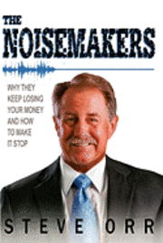 The Noisemakers: Why They Keep Losing Your Money and How to Make It Stop 1