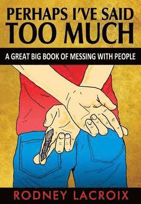 Rodney Lacroix, Rodney LaCroix, Ross Cavins - Perhaps I've Said Too Much (A Great Big Book of Messing With People), Häftad