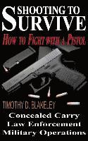 Timothy D. Blakeley, Timothy D Blakeley - Shooting to Survive: How to Fight with a Pistol, Inbunden