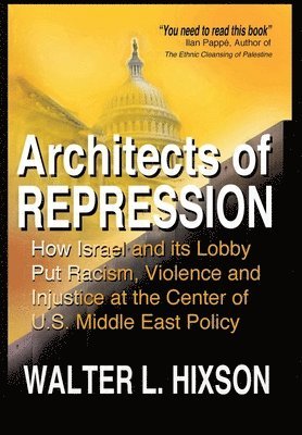 bokomslag Architects of Repression: How Israel and Its Lobby Put Racism, Violence and Injustice at the Center of US Middle East Policy