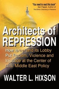 bokomslag Architects of Repression: How Israel and Its Lobby Put Racism, Violence and Injustice at the Center of US Middle East Policy