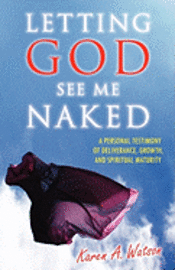 bokomslag Letting God See Me Naked: A Personal Testimony of Deliverance, Growth, and Spiritual Maturity