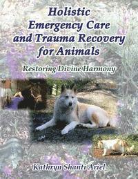 bokomslag Holistic Emergency Care and Trauma Recovery for Animals: Restoring Divine Harmony