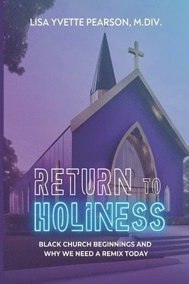 bokomslag Return to Holiness: Black Church Beginnings and Why We Need a Remix Today