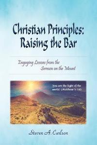 bokomslag Christian Principles: Raising the Bar: Engaging Lessons from the Sermon on the Mount