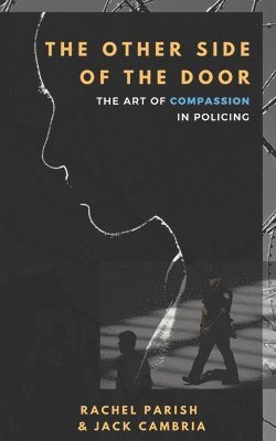 Jack J. Cambria, Rachel Parish - The Other Side of the Door: The Art of Compassion in Policing, Häftad