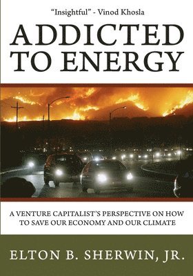 bokomslag Addicted to Energy: A Venture Capitalist's Perspective on How to Save Our Economy and Our Climate