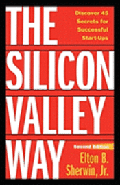 bokomslag The Silicon Valley Way, Second Edition: Discover 45 Secrets for Successful Start-Ups