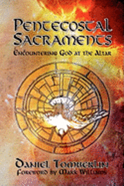 Pentecostal Sacraments: Encountering God at the Altar, Häftad