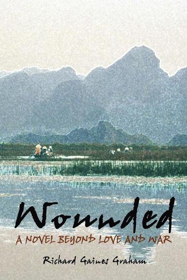Richard Gaines Graham - Wounded - A Novel Beyond Love and War, Häftad