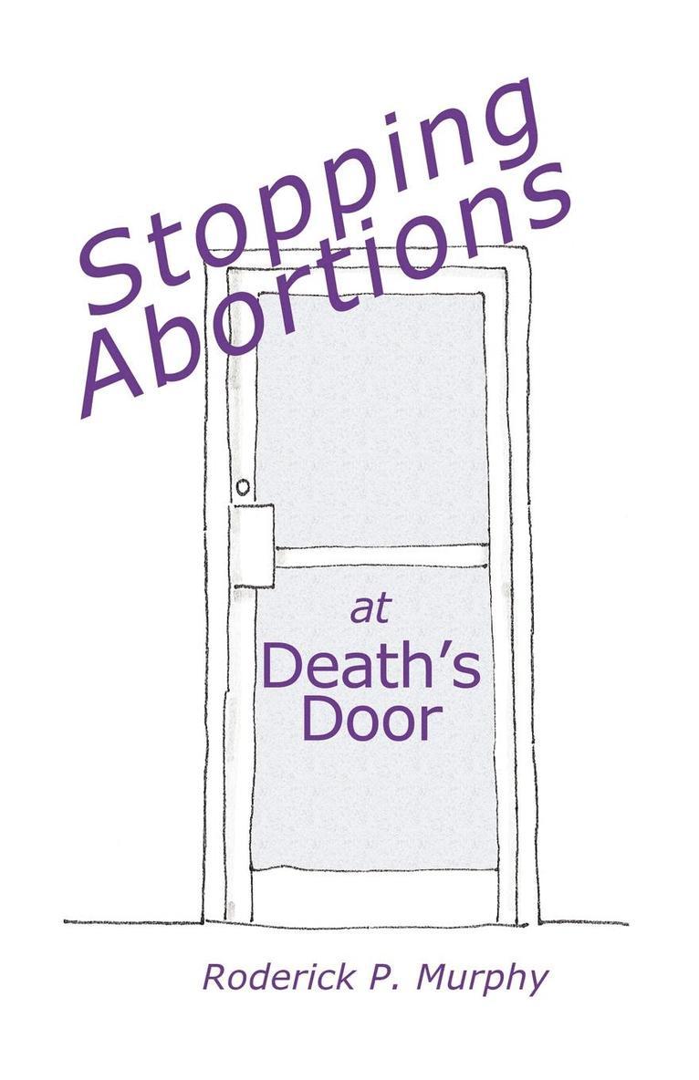 Roderick P. Murphy - Stopping Abortions at Death's Door, Häftad