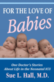 bokomslag For the Love of Babies: One Doctor's Stories About Life in the Neonatal ICU