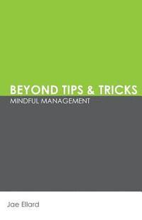 bokomslag Beyond Tips & Tricks: Mindful Management