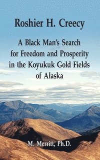 bokomslag Roshier H. Creecy A Black Man's Search for Freedom and Prosperity in the Koyukuk Gold Fields of Alaska