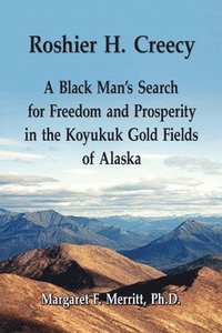 bokomslag Roshier H. Creecy A Black Man's Search for Freedom and Prosperity in the Koyukuk Gold Fields of Alaska