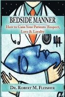 bokomslag Bedside Manner How to Gain Your Patients' Respect, Love & Loyalty