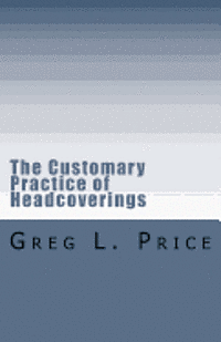 Greg L. Price - The Customary Practice of Headcoverings, Häftad