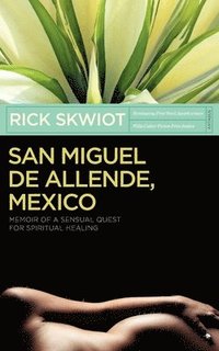 bokomslag San Miguel de Allende, Mexico: Memoir of a Sensual Quest for Spiritual Healing