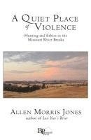 bokomslag A Quiet Place of Violence: Hunting and Ethics in the Missouri River Breaks