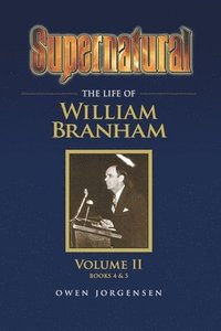 bokomslag Supernatural - The Life of William Branham Volume II