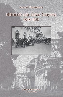 Historia de una ciudad: Guayama 1898- 1930 1