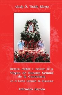 bokomslag Historia, religión y tradición de la Virgen de Nuestra Señora de la Candelaria en el barrio Corazón de Guayama