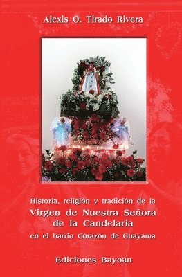 Historia, religión y tradición de la Virgen de Nuestra Señora de la Candelaria en el barrio Corazón de Guayama 1