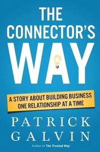 bokomslag The Connector's Way: A Story About Building Business One Relationship at a Time