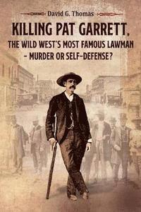 bokomslag Killing Pat Garrett, The Wild West's Most Famous Lawman - Murder or Self-Defense?