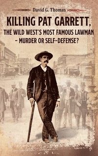 bokomslag Killing Pat Garrett, The Wild West's Most Famous Lawman - Murder or Self-Defense?